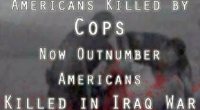 Increasing Police Brutality: Americans Killed by Cops Now Outnumber Americans Killed in Iraq War