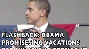 Video – FLASHBACK: Obama Promises No Vacations For Himself As President
