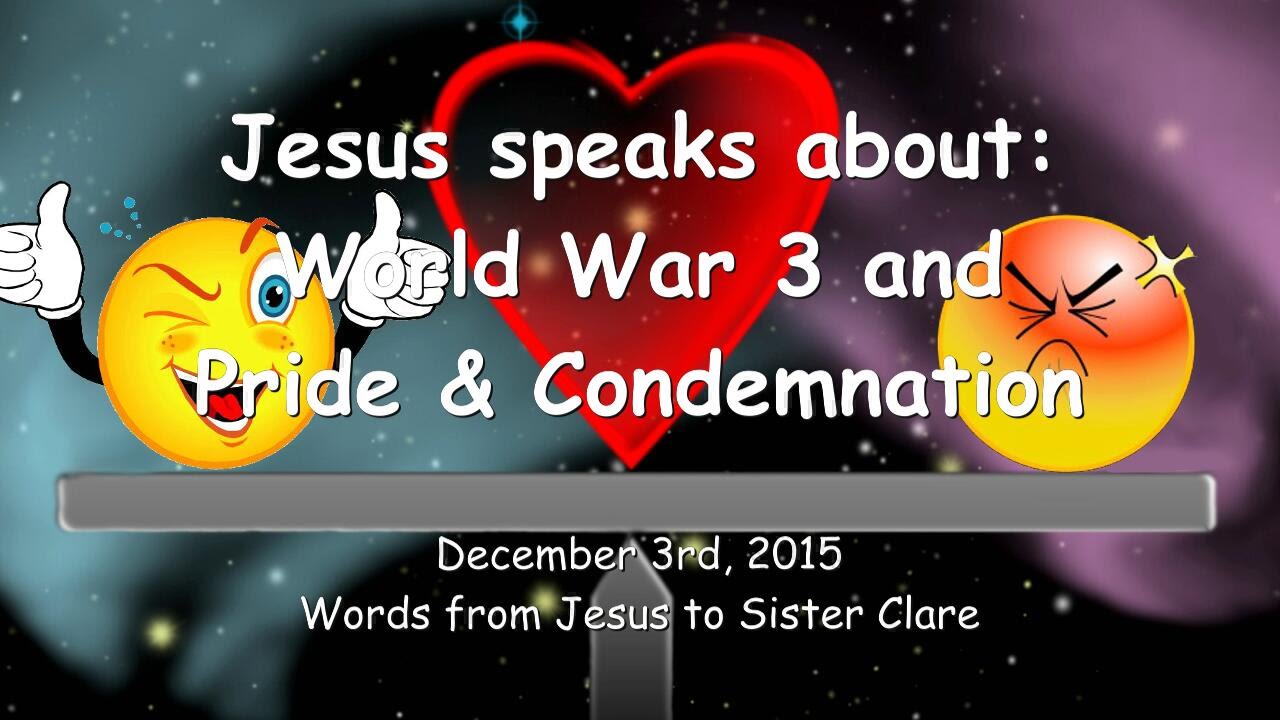 JESUS SPEAKS about World War 3 & Pride and Condemnation – Message from December 3rd, 2015