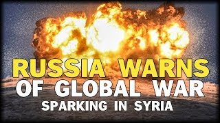 RUSSIA WARNS OF WORLD WAR SPARKING IN SYRIA