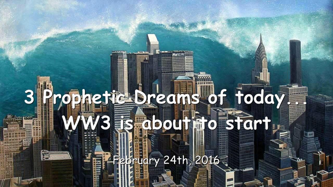 3 Prophetic Dreams of TODAY – World War 3 is about to start – February 24th, 2016