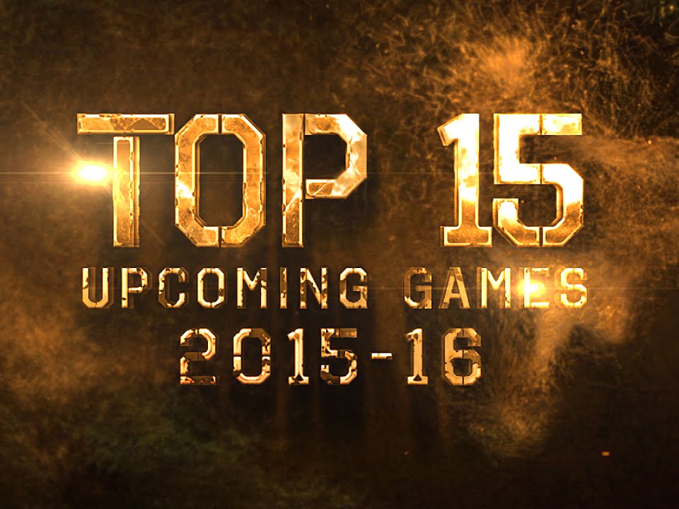 TOP 15 UPCOMING GAMES 2015 – 2016!