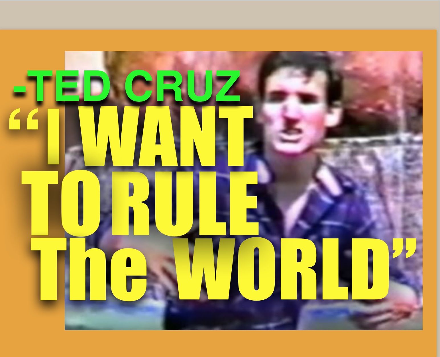 TED CRUZ “I WANT TO RULE THE WORLD” & HE MIGHT! PLUS: Global Illuminati-nEphilim & Muslim Crisis