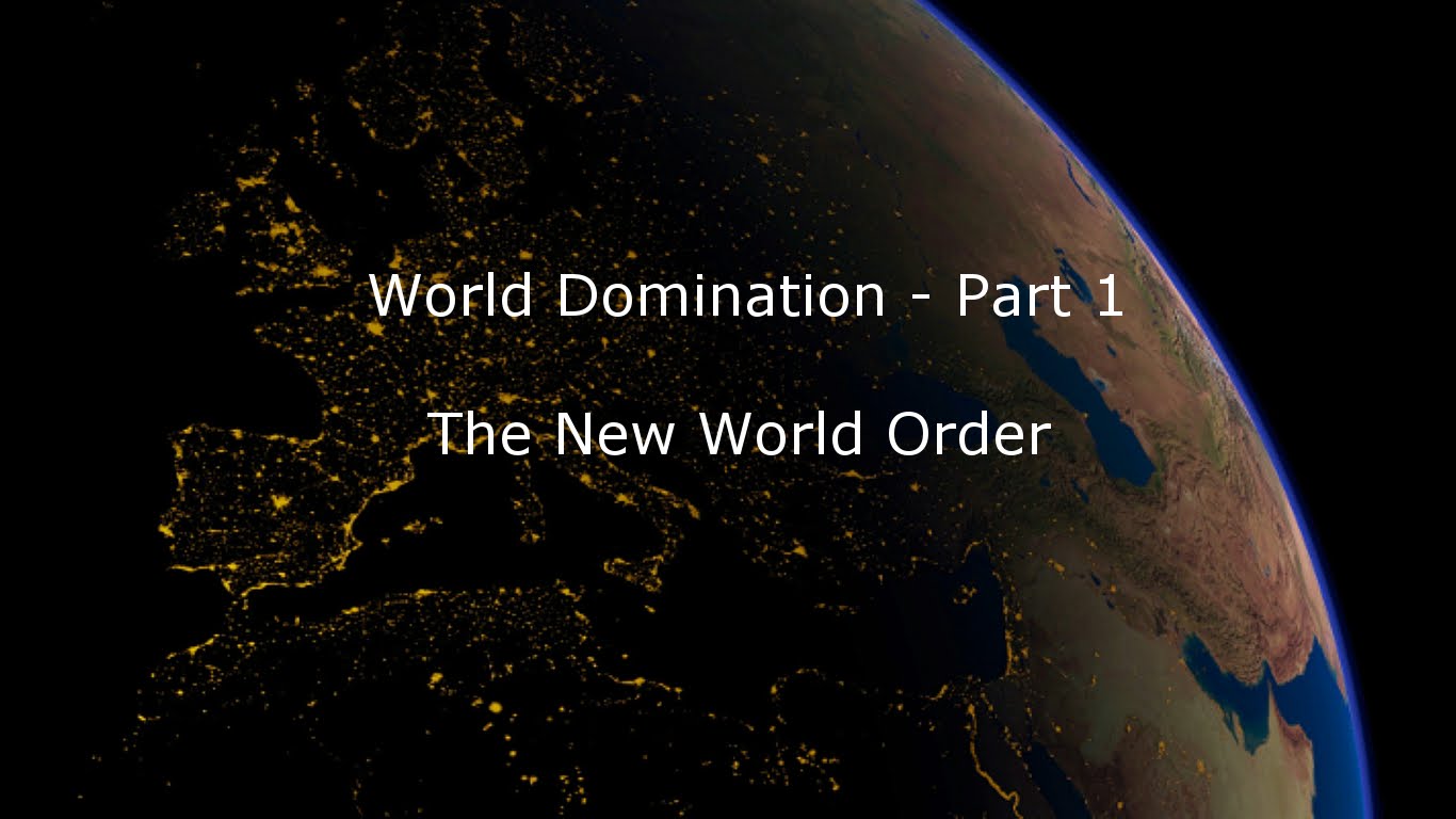 World Domination –  Part 1 – The New World Order