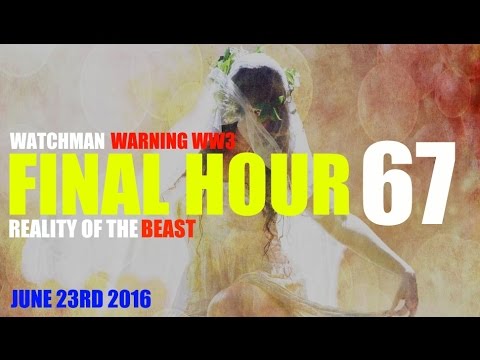 FINAL HOUR 67 – WATCHMAN SOUNDING THE ALARM – WW3 REALITY OF THE BEAST
