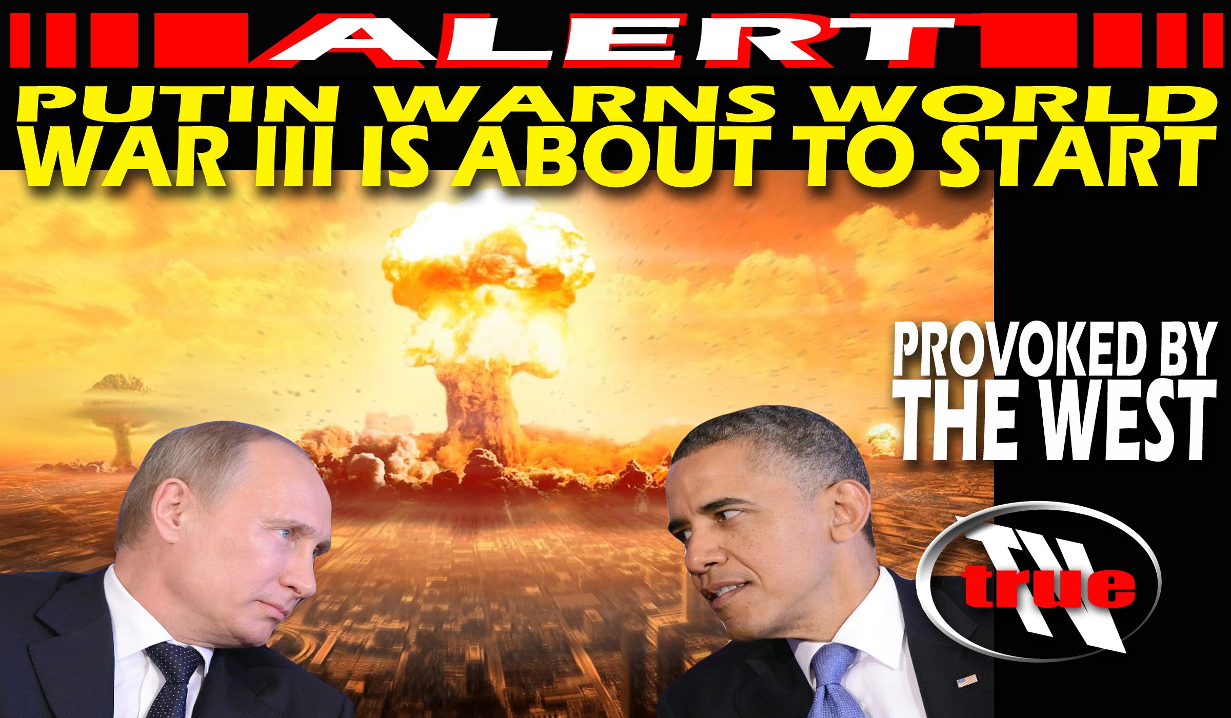 PUTIN WARNS WORLD WAR III IS ABOUT TO START PROVOKED BY THE WEST