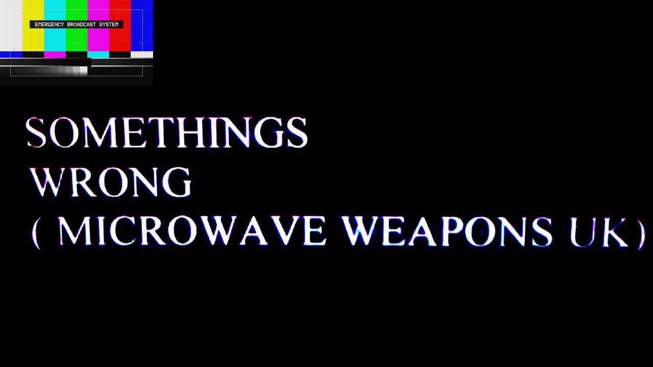 Somethings Wrong MICROWAVE WEAPONS UK . world war 3 weapons. Lethargy.