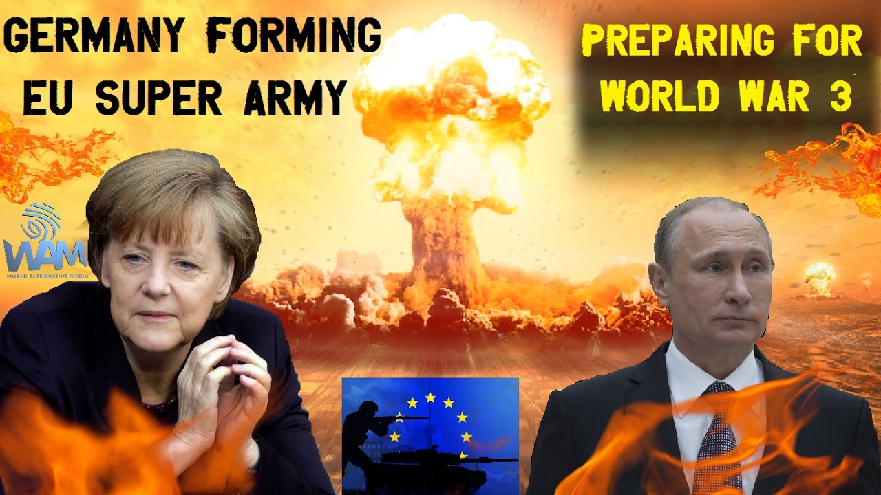 Germany Forming EU Super Army – Preparing For World War 3 With Russia