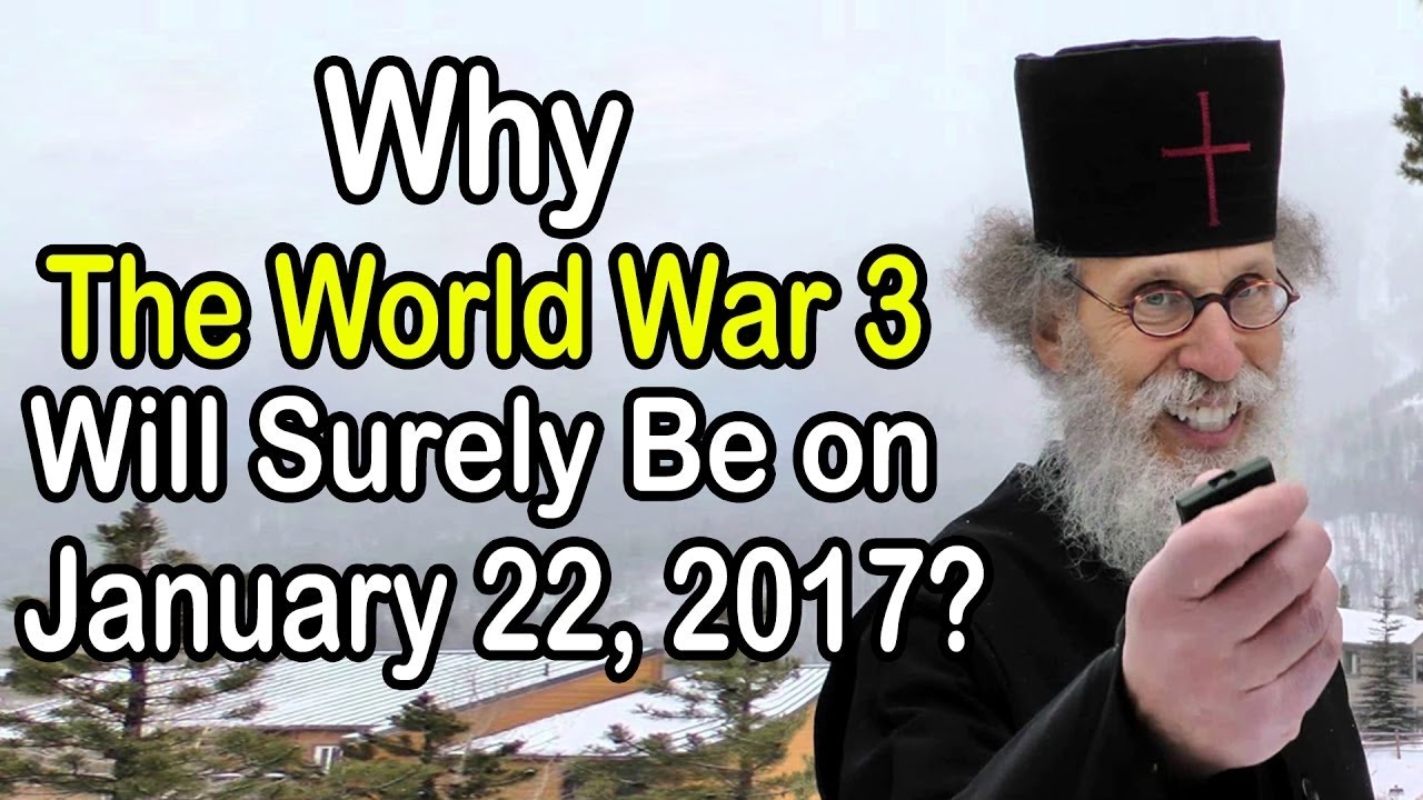 Brother Nathanael : Why World War 3 Will Surely Be on January 22, 2017 ?