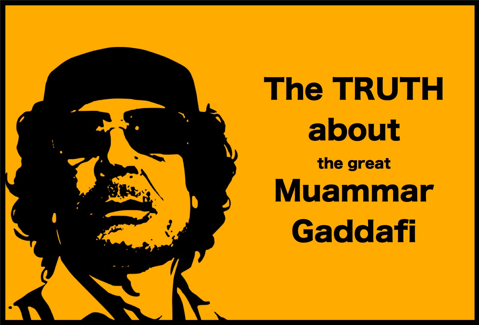 The GREAT Muammar Gaddafi.  If the western world only knew the truth.