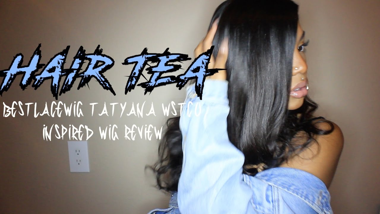 HAIR TEA| NEW WIG INSPIRED BY ME!?!?!?!  ‘TATYANA WSTCO’ Ft. Best Lace Wigs