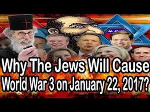 Why The Jews Will Cause World War 3 on January 22, 2017 ? – Brother Nathanael
