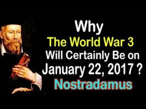 Nostradamus: Why The World War 3 Will Certainly Be on January 22, 2017 ?