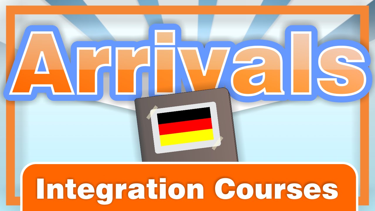Arrivals  – Integration Courses [English] Die Integrationskurse in Deutschland