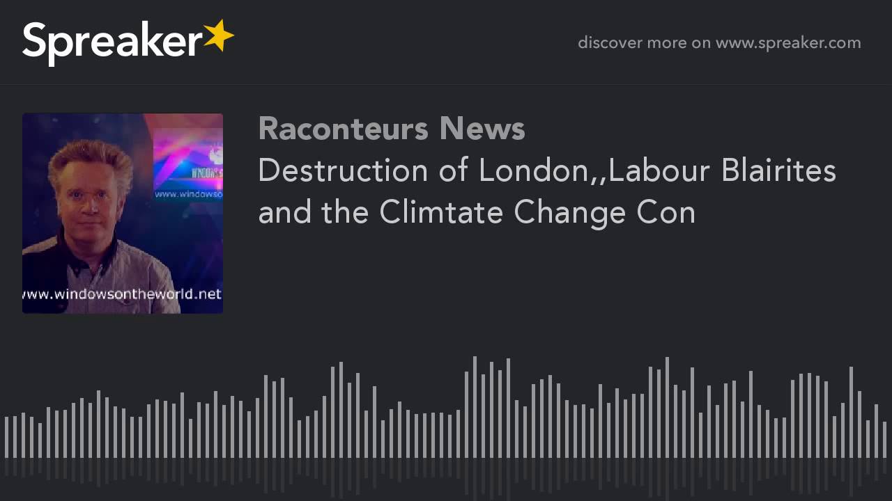 Destruction of London,,Labour Blairites and the Climate Change Con