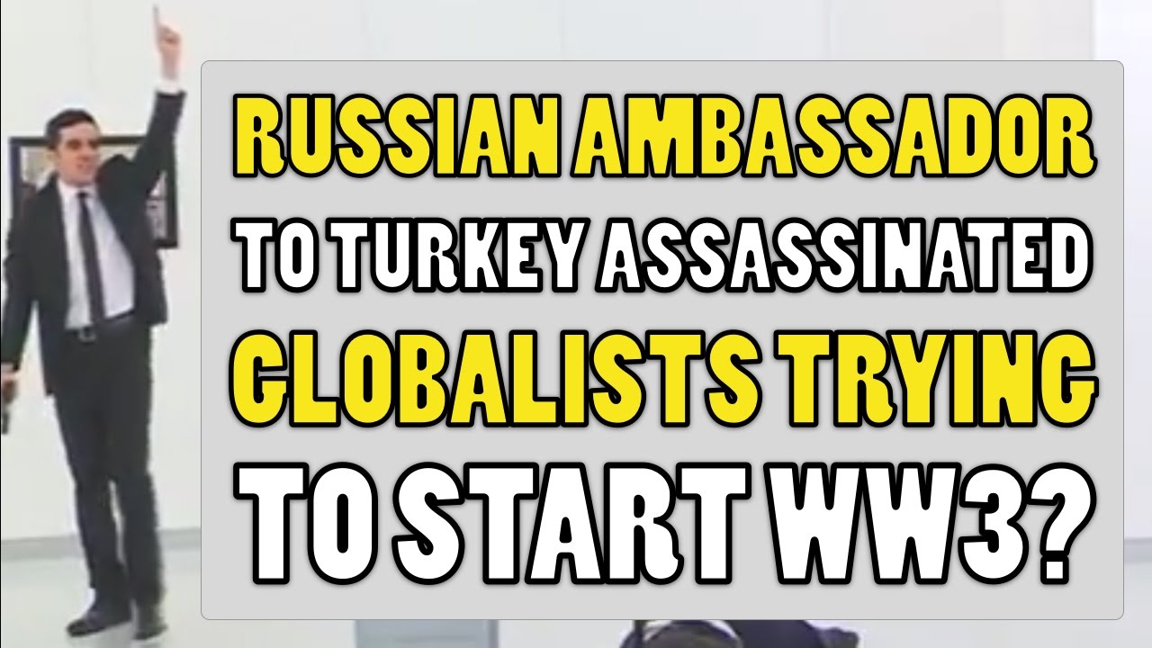 Russian Ambassador To Turkey Assassinated In Turkey. Are Globalists Trying To Start World War 3?