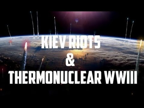 Build up to THERMONUCLEAR WORLD WAR III – KIEV RIOTS & WW3 Connection