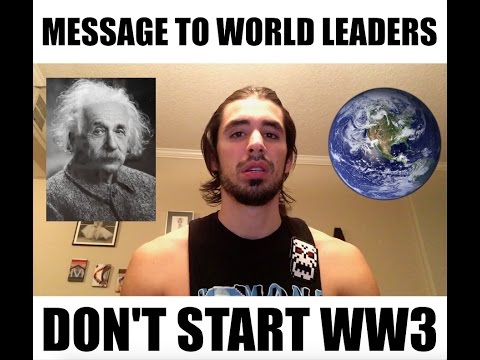 Message To World Leaders: Don’t Start World War 3