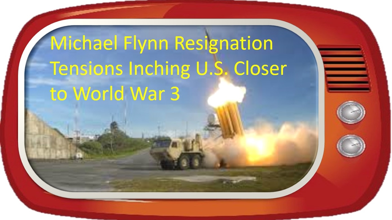 Michael Flynn Resignation Tensions Inching U S  Closer to World War 3