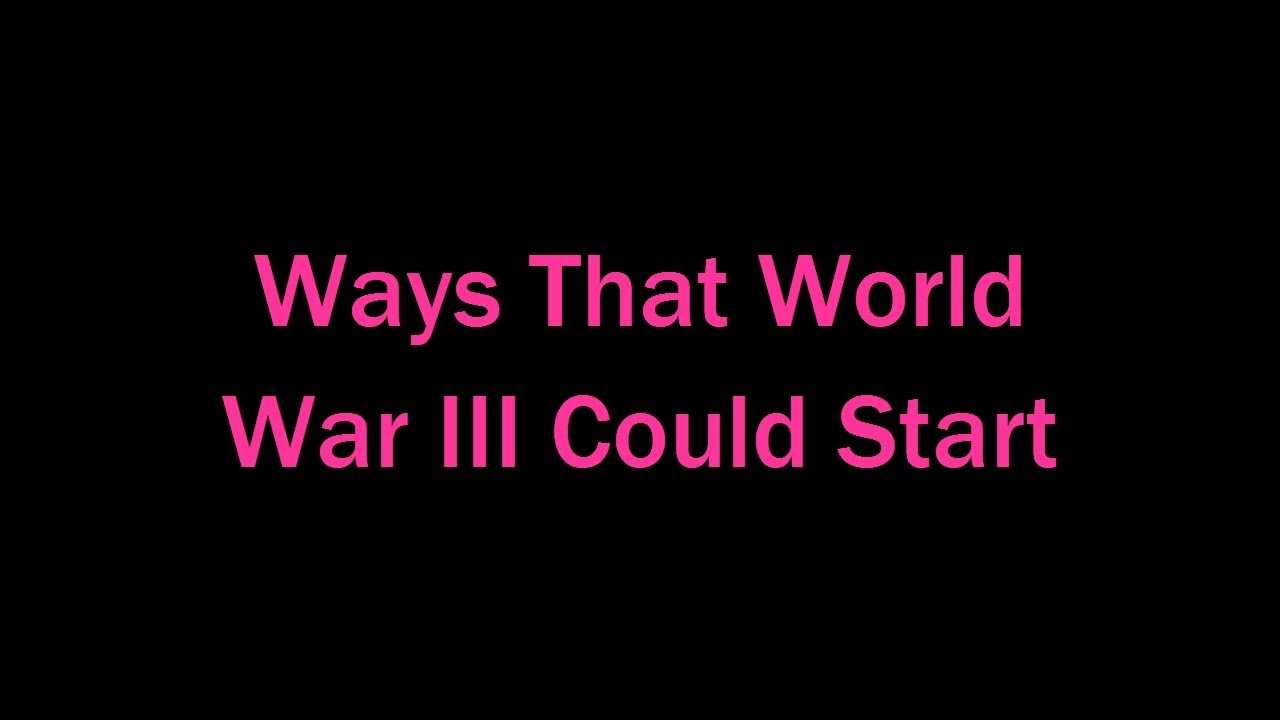 Ways That World War III Could Start