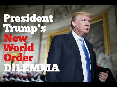 President Trump’s New World Order DILEMMA