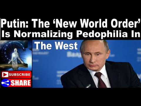 Putin The ‘New World Order’ Is Normalizing Pedophilia In The West